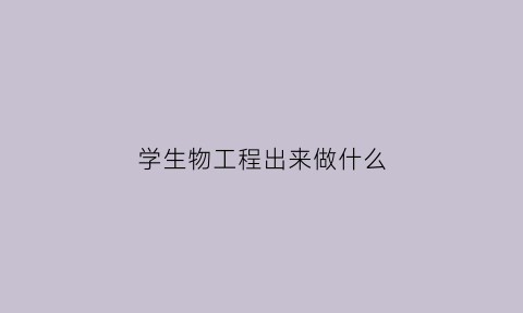 学生物工程出来做什么