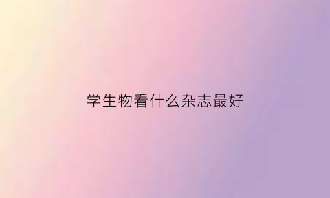 学生物看什么杂志最好