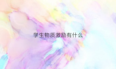 学生物质激励有什么(物质激励孩子好吗)