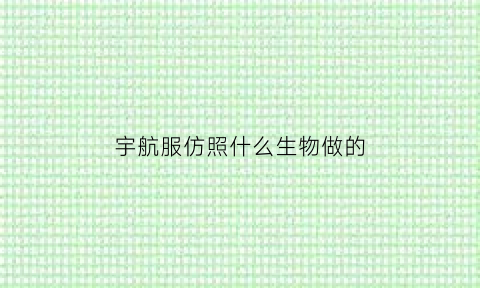 宇航服仿照什么生物做的