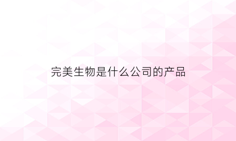 完美生物是什么公司的产品(完美生物技术)