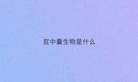 宫中囊生物是什么