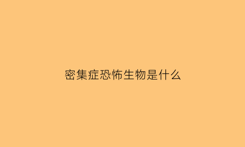 密集症恐怖生物是什么