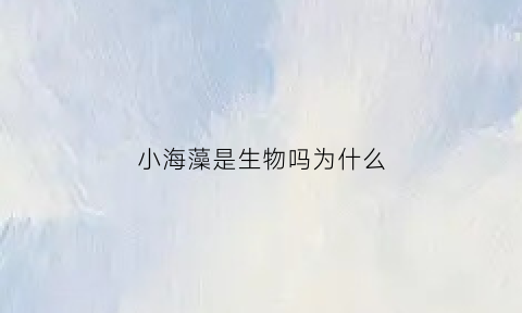 小海藻是生物吗为什么