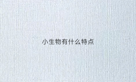 小生物有什么特点