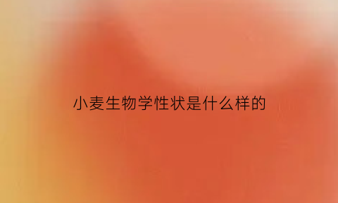 小麦生物学性状是什么样的