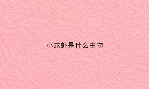 小龙虾是什么生物(小龙虾是什么昆虫)