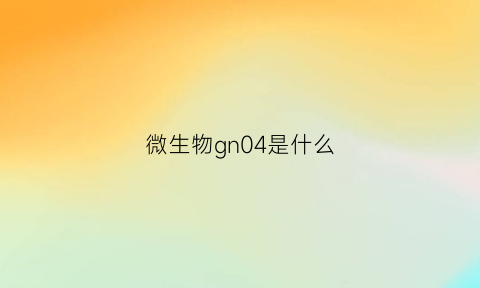 微生物gn04是什么