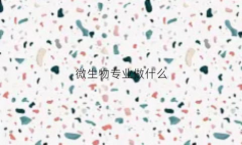 微生物专业做什么(微生物专业能干什么)