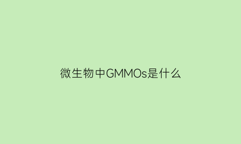微生物中GMMOs是什么(微生物gm试验)