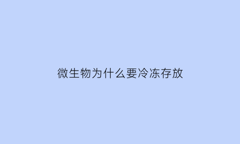 微生物为什么要冷冻存放