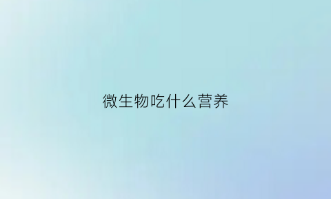 微生物吃什么营养