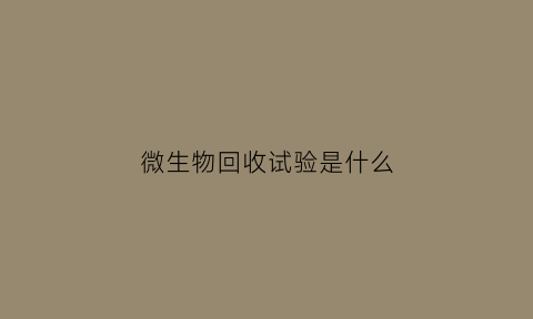 微生物回收试验是什么(微生物回收率什么意思)