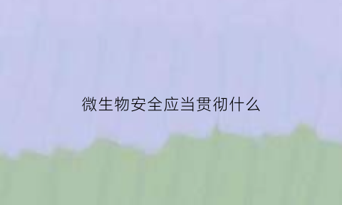 微生物安全应当贯彻什么