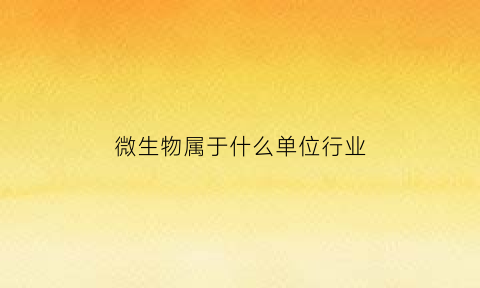 微生物属于什么单位行业(微生物门属)