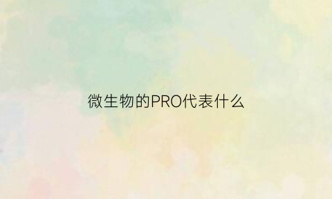 微生物的PRO代表什么(微生物p2)