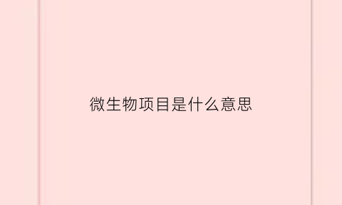 微生物项目是什么意思(妇科检查微生物项目是什么意思)