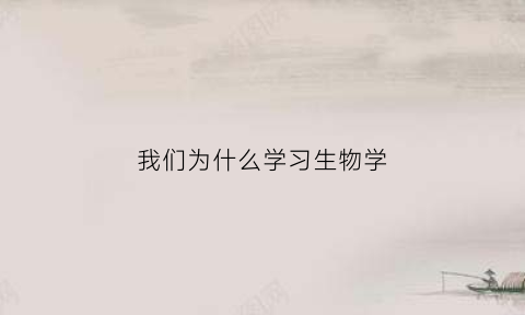 我们为什么学习生物学(人为什么要学生物)