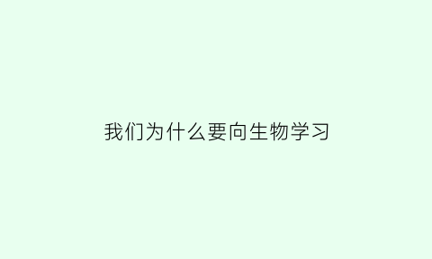 我们为什么要向生物学习(我们为什么要学生物学)