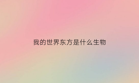 我的世界东方是什么生物(我的世界东方红)