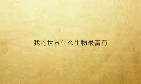 我的世界什么生物最富有(我的世界最富有的生物)