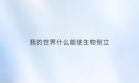 我的世界什么能使生物倒立(我的世界中怎样让生物倒立)