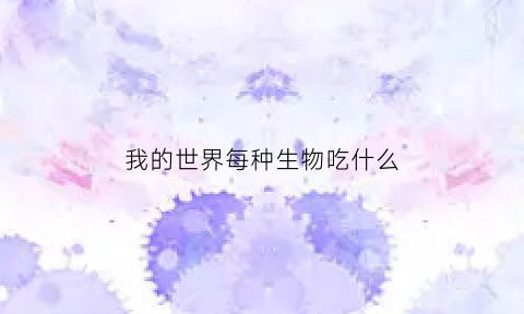 我的世界每种生物吃什么(我的世界吃什么食物最好)