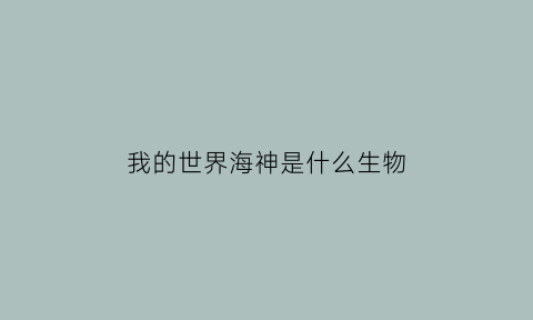 我的世界海神是什么生物(我的世界海神的宝藏)