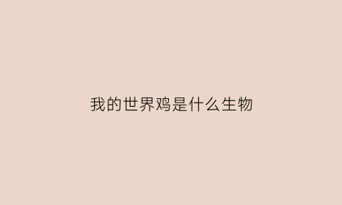 我的世界鸡是什么生物(我的世界鸡有什么用处)