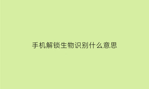 手机解锁生物识别什么意思(手机密码启用生物识别是什么意思)