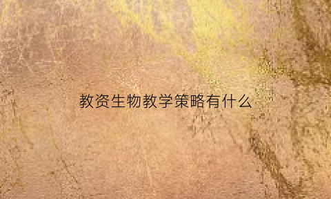 教资生物教学策略有什么