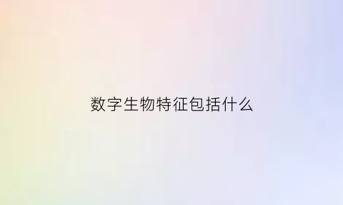 数字生物特征包括什么(数字生命百度百科)