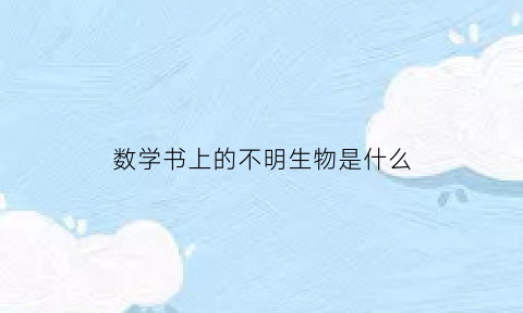 数学书上的不明生物是什么(数学书上的诡异现象)