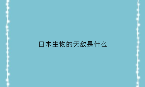 日本生物的天敌是什么