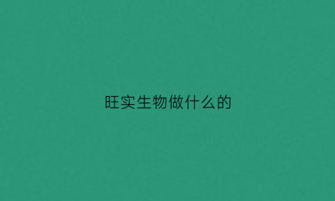 旺实生物做什么的(旺实食品有限公司是什么公司)