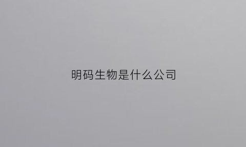 明码生物是什么公司(明码生物科技官网)
