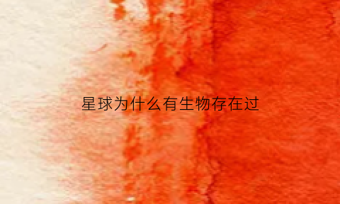 星球为什么有生物存在过(星球存在生命的主要原因)