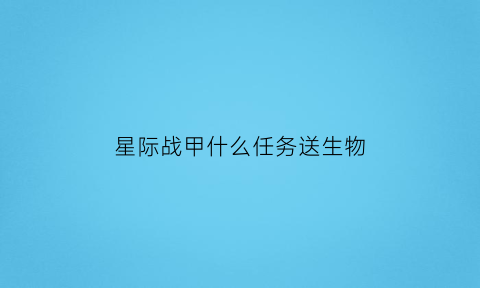 星际战甲什么任务送生物(星际战甲哪些任务送战甲)