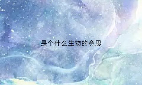 是个什么生物的意思