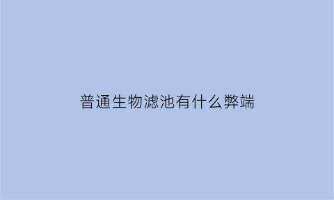 普通生物滤池有什么弊端(生物滤池适用范围)