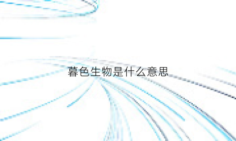 暮色生物是什么意思(暮色是什么东西)