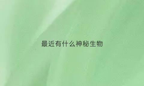 最近有什么神秘生物