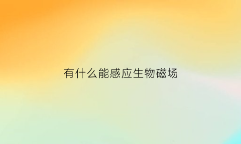 有什么能感应生物磁场