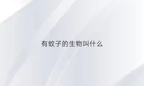 有蚊子的生物叫什么(蚊子有虫卵吗)