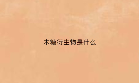 木糖衍生物是什么(木糖属于什么糖类)