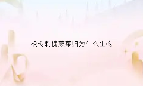 松树刺槐蕨菜归为什么生物(松树蕨类植物)