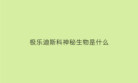 极乐迪斯科神秘生物是什么(极乐迪斯科ce)