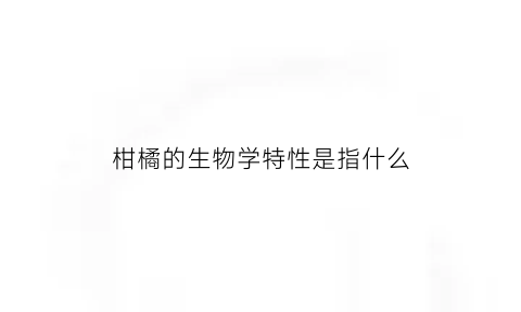 柑橘的生物学特性是指什么