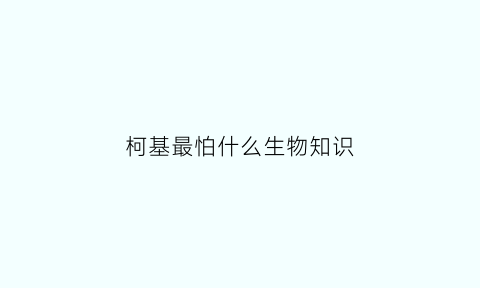 柯基最怕什么生物知识(柯基最怕吃什么)