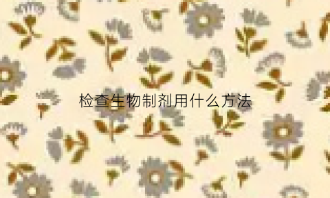 检查生物制剂用什么方法(用生物制剂要做哪些检查)